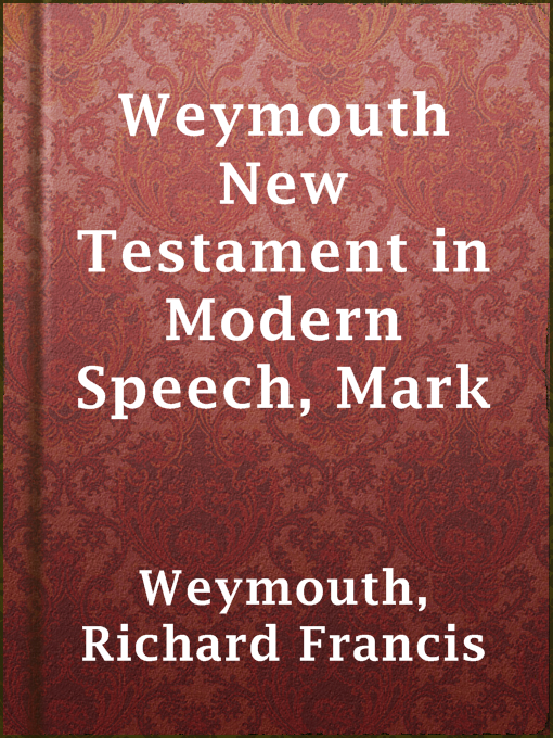 Title details for Weymouth New Testament in Modern Speech, Mark by Richard Francis Weymouth - Available